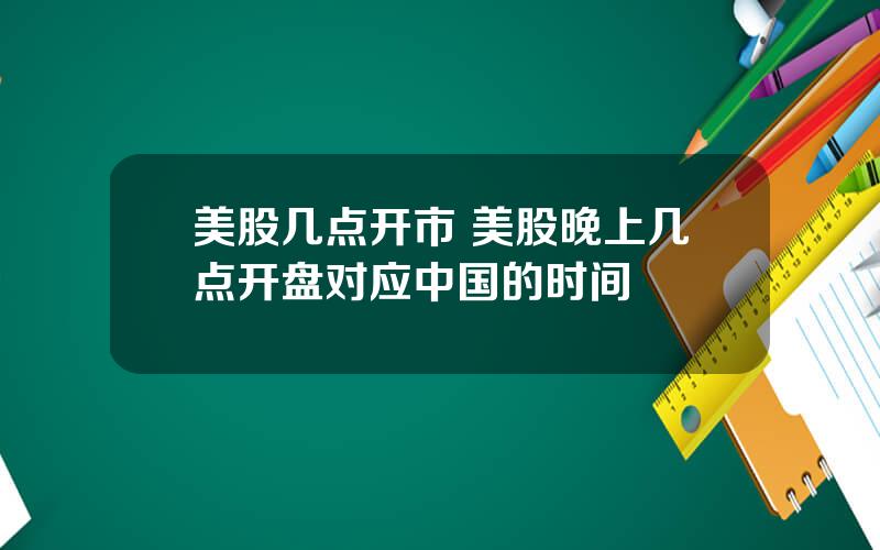 美股几点开市 美股晚上几点开盘对应中国的时间